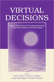 Title: Virtual Decisions: Digital Simulations for Teaching Reasoning in the Social Sciences and Humanities / Edition 1, Author: Steve Cohen