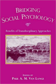 Title: Bridging Social Psychology: Benefits of Transdisciplinary Approaches / Edition 1, Author: Paul A.M. Van Lange