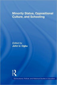 Title: Minority Status, Oppositional Culture, & Schooling / Edition 1, Author: John U. Ogbu