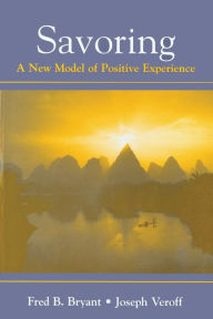 Title: Savoring: A New Model of Positive Experience / Edition 1, Author: Fred B. Bryant