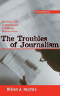The Troubles of Journalism: A Critical Look at What's Right and Wrong With the Press