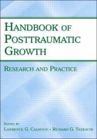 Title: Handbook of Posttraumatic Growth: Research and Practice / Edition 1, Author: Lawrence G. Calhoun