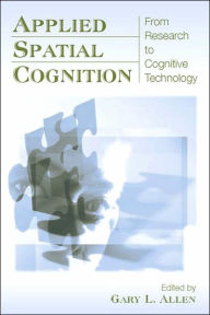 Title: Applied Spatial Cognition: From Research to Cognitive Technology / Edition 1, Author: Gary L. Allen