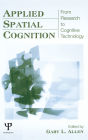 Applied Spatial Cognition: From Research to Cognitive Technology / Edition 1