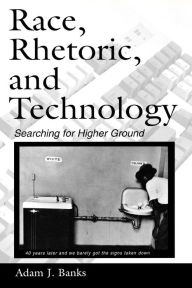 Title: Race, Rhetoric, and Technology: Searching for Higher Ground / Edition 1, Author: Adam J. Banks
