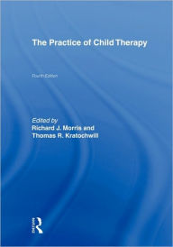 Title: The Practice of Child Therapy / Edition 4, Author: Richard J. Morris