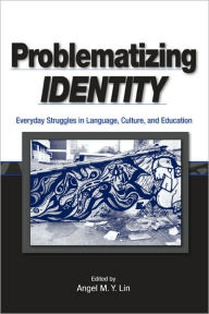Title: Problematizing Identity: Everyday Struggles in Language, Culture, and Education, Author: Angel M. Y. Lin