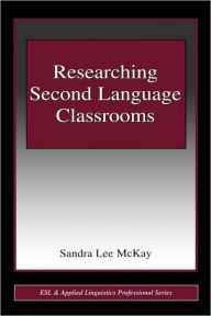 Title: Researching Second Language Classrooms / Edition 1, Author: Sandra Lee Mckay