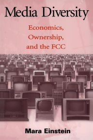 Title: Media Diversity: Economics, Ownership, and the Fcc / Edition 1, Author: Mara Einstein