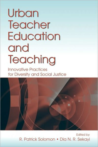 Urban Teacher Education and Teaching: Innovative Practices for Diversity and Social Justice