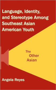 Title: Language, Identity, and Stereotype Among Southeast Asian American Youth: The Other Asian / Edition 1, Author: Angela Reyes