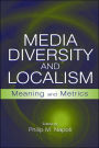 Media Diversity and Localism: Meaning and Metrics / Edition 1