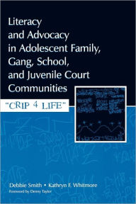 Title: Literacy and Advocacy in Adolescent Family, Gang, School, and Juvenile Court Communities: Crip 4 Life / Edition 1, Author: Debra Smith