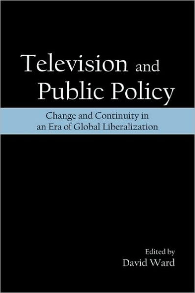 Television and Public Policy: Change and Continuity in an Era of Global Liberalization / Edition 1