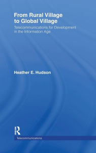 Title: From Rural Village to Global Village: Telecommunications for Development in the Information Age / Edition 1, Author: Heather E. Hudson