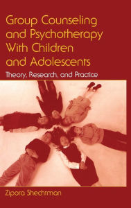 Title: Group Counseling and Psychotherapy With Children and Adolescents: Theory, Research, and Practice / Edition 1, Author: Zipora Shechtman