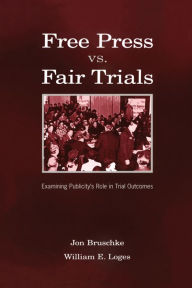 Title: Free Press Vs. Fair Trials: Examining Publicity's Role in Trial Outcomes / Edition 1, Author: Jon Bruschke