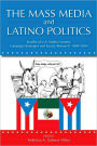 The Mass Media and Latino Politics: Studies of U. S. Media Content, Campaign Strategies and Survey Research: 1984-2004 / Edition 1