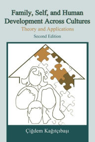 Title: Family, Self, and Human Development Across Cultures: Theory and Applications, Second Edition / Edition 2, Author: Cigdem Kagitcibasi