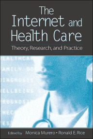 Title: The Internet and Health Care: Theory, Research, and Practice / Edition 1, Author: Monica Murero