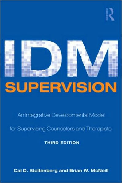 IDM Supervision: An Integrative Developmental Model for Supervising Counselors and Therapists, Third Edition / Edition 1