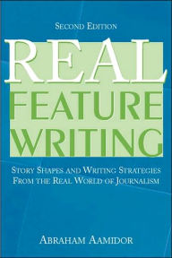 Real Feature Writing: Story Shapes and Writing Strategies from the Real World of Journalism