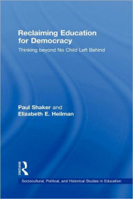 Title: Reclaiming Education for Democracy: Thinking Beyond No Child Left Behind / Edition 1, Author: Paul Shaker
