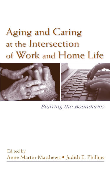 Aging and Caring at the Intersection of Work and Home Life: Blurring the Boundaries / Edition 1