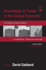 Title: Knowledge & Power in the Global Economy: The Effects of School Reform in a Neoliberal/Neoconservative Age / Edition 2, Author: David Gabbard