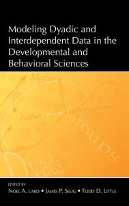 Title: Modeling Dyadic and Interdependent Data in the Developmental and Behavioral Sciences / Edition 1, Author: Noel A. Card
