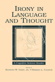 Title: Irony in Language and Thought: A Cognitive Science Reader / Edition 1, Author: Raymond W. Gibbs Jr
