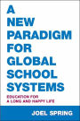 A New Paradigm for Global School Systems: Education for a Long and Happy Life / Edition 1