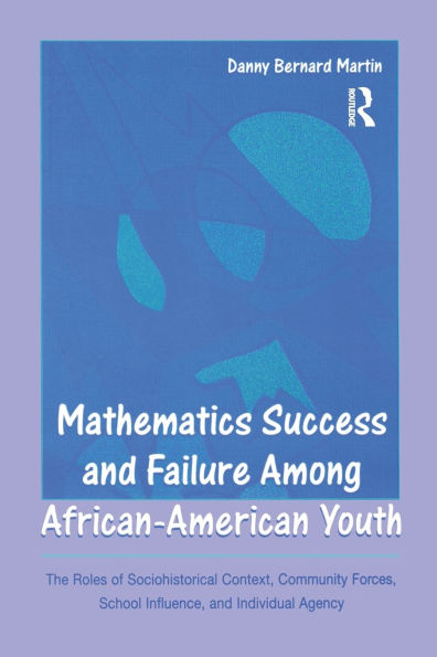 Mathematics Success and Failure Among African-American Youth: The Roles of Sociohistorical Context, Community Forces, School Influence, and Individual Agency / Edition 1