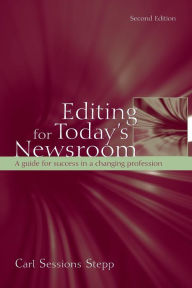 Title: Editing for Today's Newsroom: A Guide for Success in a Changing Profession / Edition 2, Author: Carl Sessions Stepp