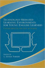 Title: Technology-Mediated Learning Environments for Young English Learners: Connections In and Out of School, Author: L. Leann Parker