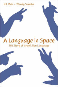 Title: A Language in Space: The Story of Israeli Sign Language / Edition 1, Author: Irit Meir