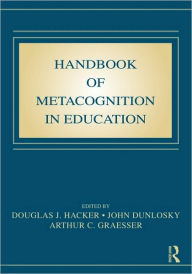 Title: Handbook of Metacognition in Education / Edition 1, Author: Douglas J. Hacker