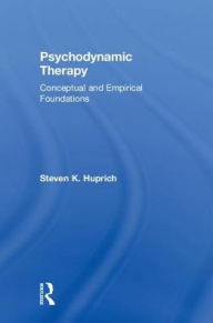 Title: Psychodynamic Therapy: Conceptual and Empirical Foundations / Edition 1, Author: Steven K. Huprich