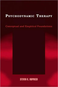 Title: Psychodynamic Therapy: Conceptual and Empirical Foundations / Edition 1, Author: Steven K. Huprich
