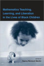 Mathematics Teaching, Learning, and Liberation in the Lives of Black Children / Edition 1