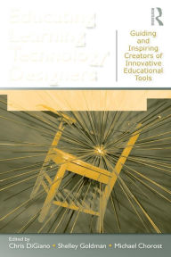 Title: Educating Learning Technology Designers: Guiding and Inspiring Creators of Innovative Educational Tools / Edition 1, Author: Chris DiGiano