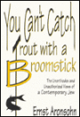 You Can't Catch Trout with a Broomstick: The Unorthodox and Unauthorized Views of a Contemporary Jew