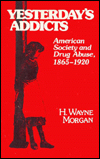 Yesterday's Addicts: American Society and Drug Abuse, 1865-1920