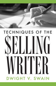 Title: Techniques of the Selling Writer, Author: Dwight V. Swain