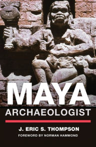 Title: Maya Archaeologist, Author: J. Eric S. Thompson
