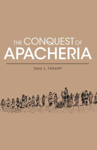 Title: Conquest of Apacheria, Author: Dan L. Thrapp