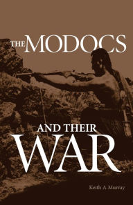 Title: The Modocs and Their War, Author: Keith A. Murray
