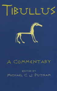 Title: Tibullus: A Commentary / Edition 1, Author: Michael C.J. Putnam