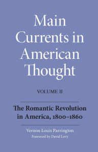 Title: Main Currents in American Thought: The Romantic Revolution in America, 1800-1860 / Edition 2, Author: Vernon Louis Parrington