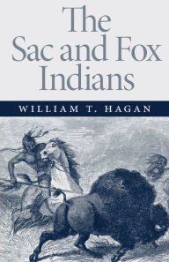 Title: The Sac and Fox Indians, Volume 48, Author: William T. Hagan